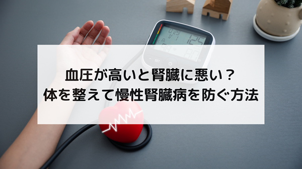 血圧が高いと腎臓に悪い？体を整えて慢性腎臓病を防ぐ方法
