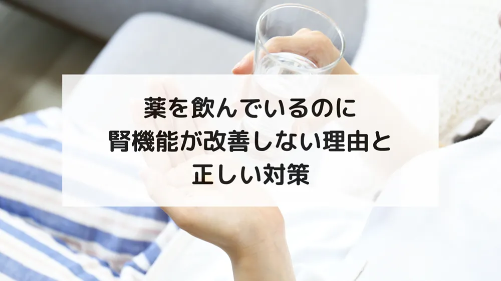 薬を飲んでいるのに腎機能が改善しない理由と正しい対策