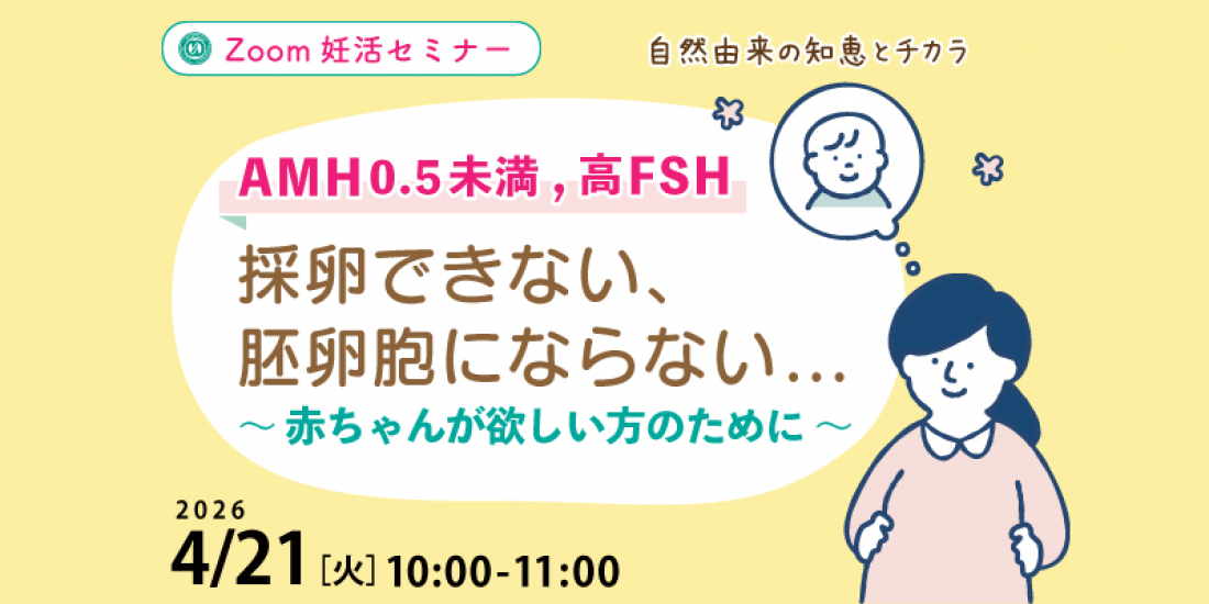 【セミナー】 4/21（火）【AMH0.5未満,高FSH】採卵できない、胚盤胞にならない・・赤ちゃんが欲しい方のために