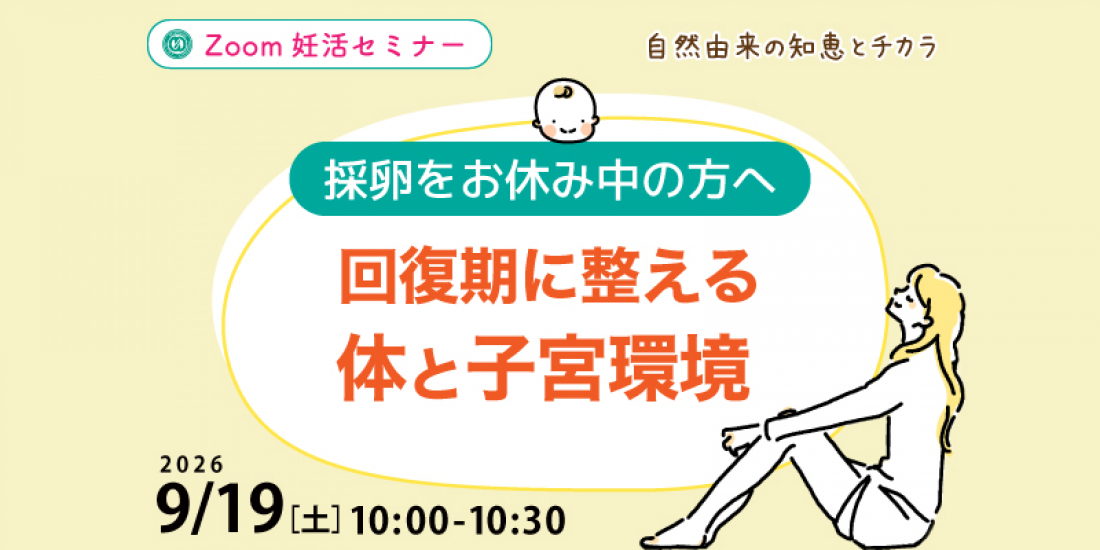 【セミナー】9/19(土)【採卵をお休み中の方へ】回復期に整える体と子宮環境(Zoom)
